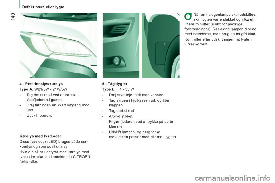 CITROEN JUMPER 2015 InstruktionsbØger (in Danish) Defekt pære eller lygte
140
JUMPER-PAPIER_DA_CHAP08_AIDE RAPIDE_ED01-2014
Når en halogenlampe skal udskiftes,
skal lygten være slukket og afkølet
i flere minutter (risiko for alvorli CITROEN JUMPER 2015 InstruktionsbØger (in Danish) Defekt pære eller lygte
140
JUMPER-PAPIER_DA_CHAP08_AIDE RAPIDE_ED01-2014
Når en halogenlampe skal udskiftes,
skal lygten være slukket og afkølet
i flere minutter (risiko for alvorli