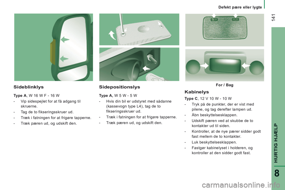CITROEN JUMPER 2015 InstruktionsbØger (in Danish) Defekt pære eller lygte
141
HURTIG HJÆLP
8
JUMPER-PAPIER_DA_CHAP08_AIDE RAPIDE_ED01-2014
Kabinelys
Type C , 12 V 10 W - 10 W
- Tryk på de punkter, der er vist med pilene, og ta CITROEN JUMPER 2015 InstruktionsbØger (in Danish) Defekt pære eller lygte
141
HURTIG HJÆLP
8
JUMPER-PAPIER_DA_CHAP08_AIDE RAPIDE_ED01-2014
Kabinelys
Type C , 12 V 10 W - 10 W
- Tryk på de punkter, der er vist med pilene, og ta