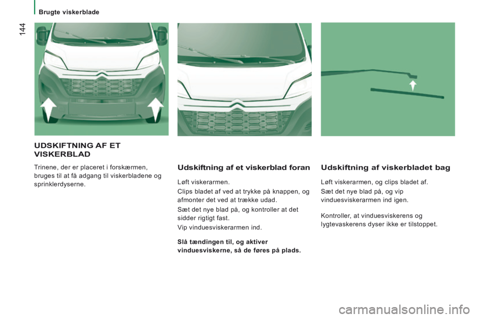 CITROEN JUMPER 2015 InstruktionsbØger (in Danish) Brugte viskerblade
144
JUMPER-PAPIER_DA_CHAP08_AIDE RAPIDE_ED01-2014
UDSKIFTNING AF ET
VISKERBLAD
Trinene, der er placeret i forskærmen,
bruges til at få adgang til viskerbladene og
CITROEN JUMPER 2015 InstruktionsbØger (in Danish) Brugte viskerblade
144
JUMPER-PAPIER_DA_CHAP08_AIDE RAPIDE_ED01-2014
UDSKIFTNING AF ET
VISKERBLAD
Trinene, der er placeret i forskærmen,
bruges til at få adgang til viskerbladene og