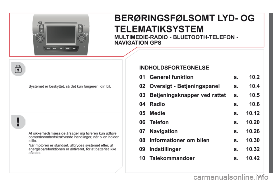 CITROEN JUMPER 2015 InstruktionsbØger (in Danish) 10.1
JUMPER-PAPIER_DA_CHAP10A_AUTORADIO_FIAT-TACTILE-1_ED01-2014
Systemet er beskyttet, så det kun fungerer i din bil.
BERØRINGSFØLSOMT LYD- OG
TELEMATIKSYSTEM
Af sikkerhedsmæssige CITROEN JUMPER 2015 InstruktionsbØger (in Danish) 10.1
JUMPER-PAPIER_DA_CHAP10A_AUTORADIO_FIAT-TACTILE-1_ED01-2014
Systemet er beskyttet, så det kun fungerer i din bil.
BERØRINGSFØLSOMT LYD- OG
TELEMATIKSYSTEM
Af sikkerhedsmæssige