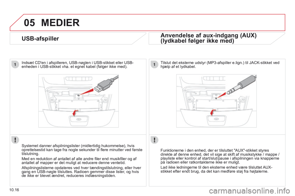 CITROEN JUMPER 2015 InstruktionsbØger (in Danish) 05
10.16
USB-afspiller
Indsæt CDen i afspilleren, USB-nøglen i USB-stikket eller USB-enheden i USB-stikket vha. et egnet kabel (følger ikke med).
Systemet danner afspilningslister (midlerti CITROEN JUMPER 2015 InstruktionsbØger (in Danish) 05
10.16
USB-afspiller
Indsæt CDen i afspilleren, USB-nøglen i USB-stikket eller USB-enheden i USB-stikket vha. et egnet kabel (følger ikke med).
Systemet danner afspilningslister (midlerti
