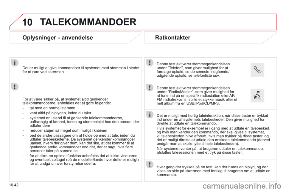 CITROEN JUMPER 2015 InstruktionsbØger (in Danish) 10
10.42
TALEKOMMANDOER
Oplysninger - anvendelse
For at være sikker på, at systemet altid genkender talekommandoerne, anbefales det at gøre følgende:
- tal med en normal ste CITROEN JUMPER 2015 InstruktionsbØger (in Danish) 10
10.42
TALEKOMMANDOER
Oplysninger - anvendelse
For at være sikker på, at systemet altid genkender talekommandoerne, anbefales det at gøre følgende:
- tal med en normal ste