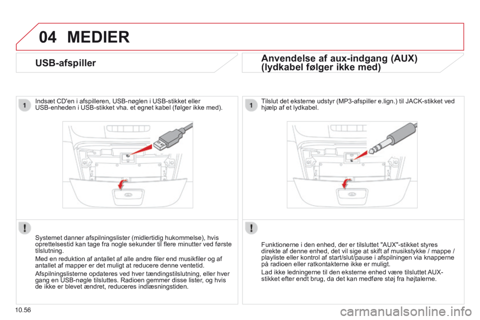 CITROEN JUMPER 2015 InstruktionsbØger (in Danish) 04
10.56
MEDIER
USB-afspiller
Indsæt CDen i afspilleren, USB-nøglen i USB-stikket eller USB-enheden i USB-stikket vha. et egnet kabel (følger ikke med).
Systemet danner afspilningslister CITROEN JUMPER 2015 InstruktionsbØger (in Danish) 04
10.56
MEDIER
USB-afspiller
Indsæt CDen i afspilleren, USB-nøglen i USB-stikket eller USB-enheden i USB-stikket vha. et egnet kabel (følger ikke med).
Systemet danner afspilningslister