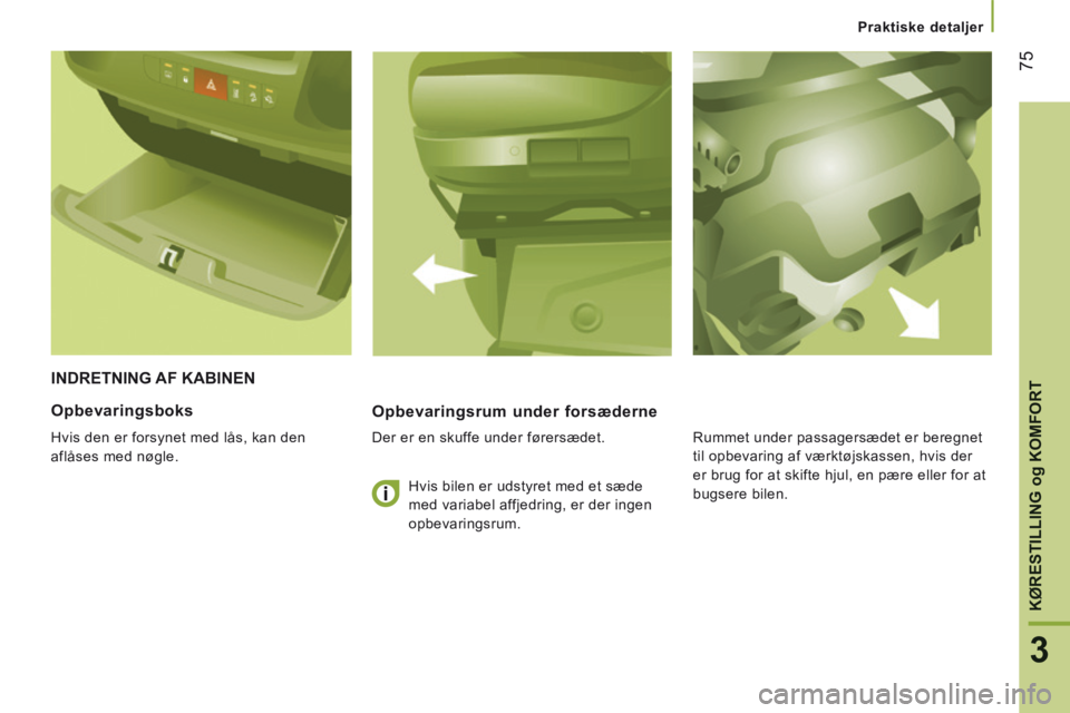 CITROEN JUMPER 2015  InstruktionsbØger (in Danish)    Praktiske  detaljer   
75
3
KØRESTILLING og KOMFORT
JUMPER-PAPIER_DA_CHAP03_ERGO ET CONFORT_ED01-2014
 INDRETNING  AF  KABINEN 
  Opbevaringsrum  under  forsæderne 
  Der er en skuffe under føre