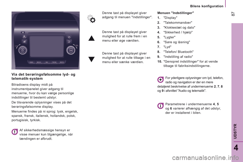 CITROEN JUMPER 2015 InstruktionsbØger (in Danish) Bilens konfiguration
87
4
UDSTYR
JUMPER-PAPIER_DA_CHAP04_TECHNOLOGIE A BORD_ED01-2014
Via det berøringsfølsomme lyd- og telematik-system
Bilradioens display midt på
instrumentpanelet CITROEN JUMPER 2015 InstruktionsbØger (in Danish) Bilens konfiguration
87
4
UDSTYR
JUMPER-PAPIER_DA_CHAP04_TECHNOLOGIE A BORD_ED01-2014
Via det berøringsfølsomme lyd- og telematik-system
Bilradioens display midt på
instrumentpanelet