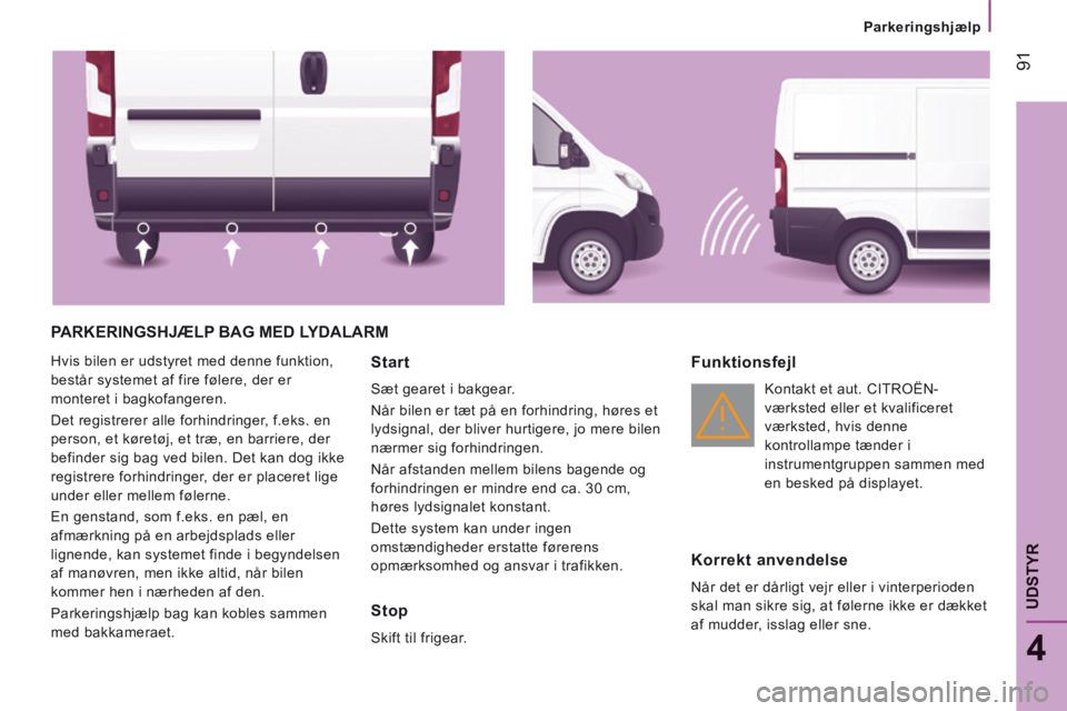 CITROEN JUMPER 2015 InstruktionsbØger (in Danish) Parkeringshjælp
91
4
UDSTYR
JUMPER-PAPIER_DA_CHAP04_TECHNOLOGIE A BORD_ED01-2014
PARKERINGSHJÆLP BAG MED LYDALARM
Hvis bilen er udstyret med denne funktion,
består systemet af fire føl CITROEN JUMPER 2015 InstruktionsbØger (in Danish) Parkeringshjælp
91
4
UDSTYR
JUMPER-PAPIER_DA_CHAP04_TECHNOLOGIE A BORD_ED01-2014
PARKERINGSHJÆLP BAG MED LYDALARM
Hvis bilen er udstyret med denne funktion,
består systemet af fire føl