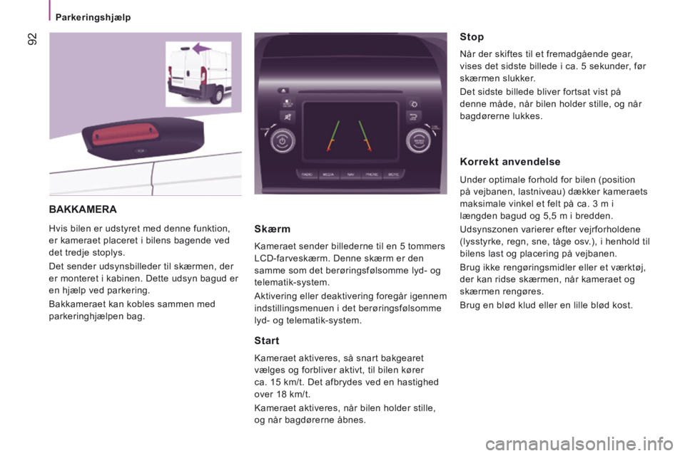 CITROEN JUMPER 2015 InstruktionsbØger (in Danish) Parkeringshjælp
92
JUMPER-PAPIER_DA_CHAP04_TECHNOLOGIE A BORD_ED01-2014
BAKKAMERA
Hvis bilen er udstyret med denne funktion,
er kameraet placeret i bilens bagende ved
det tredje stoplys. CITROEN JUMPER 2015 InstruktionsbØger (in Danish) Parkeringshjælp
92
JUMPER-PAPIER_DA_CHAP04_TECHNOLOGIE A BORD_ED01-2014
BAKKAMERA
Hvis bilen er udstyret med denne funktion,
er kameraet placeret i bilens bagende ved
det tredje stoplys.