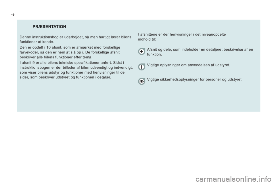 CITROEN JUMPER 2014  InstruktionsbØger (in Danish) 4
  PRÆSENTATION 
 
I afsnittene er der henvisninger i det niveauopdelte 
indhold til:    Denne instruktionsbog er udarbejdet, så man hurtigt lærer bilens 
funktioner at kende. 
  Den er opdelt i 1