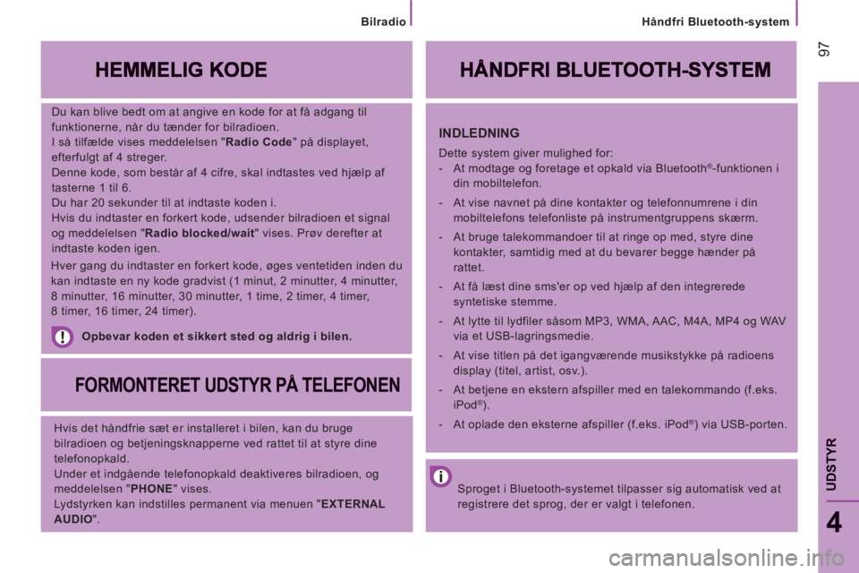 CITROEN JUMPER 2014  InstruktionsbØger (in Danish) 97
   
Håndfri Bluetooth-system
4
UDSTYR
 
 
Du kan blive bedt om at angive en kode for at få adgang til 
funktionerne, når du tænder for bilradioen. 
  I så tilfælde vises meddelelsen " Radio C