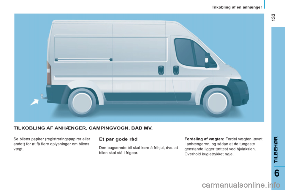 CITROEN JUMPER 2013  InstruktionsbØger (in Danish) 133133
66
Tilkobling af en anhænger  
 
TILBEH
ØR
TILBEHØR
TILKOBLING AF ANHÆNGER, CAMPINGVOGN, BÅD MV. 
 
Se bilens papirer (registreringspapirer eller 
andet) for at få flere oplysninger om bi