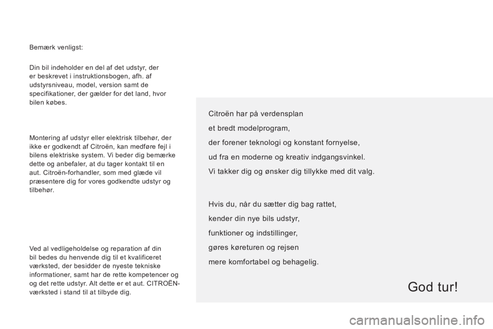 CITROEN JUMPER 2013  InstruktionsbØger (in Danish)   Din bil indeholder en del af det udstyr, der 
er beskrevet i instruktionsbogen, afh. af 
udstyrsniveau, model, version samt de 
specifikationer, der gælder for det land, hvor 
bilen købes. 
  Mont