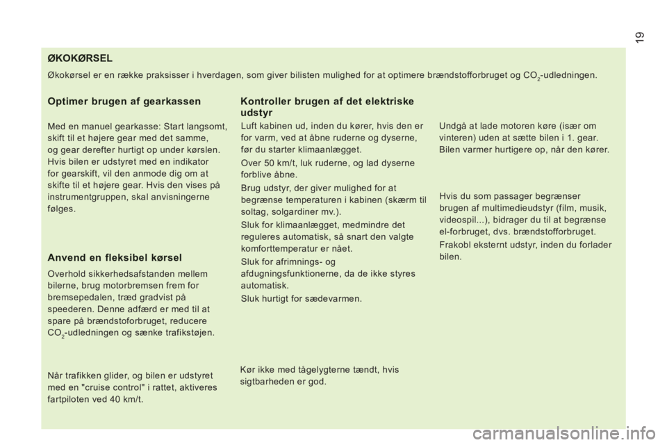 CITROEN JUMPER 2013 InstruktionsbØger (in Danish) 19
ØKOKØRSEL
Økokørsel er en række praksisser i hverdagen, som giver bilisten mulighed for at optimere brændstofforbruget og CO CITROEN JUMPER 2013 InstruktionsbØger (in Danish) 19
ØKOKØRSEL
Økokørsel er en række praksisser i hverdagen, som giver bilisten mulighed for at optimere brændstofforbruget og CO