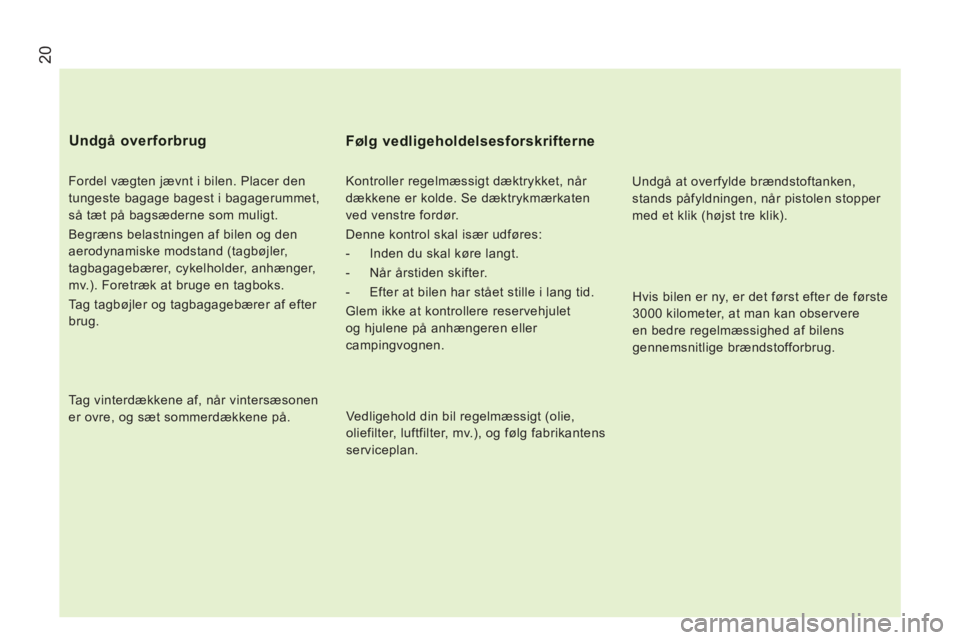 CITROEN JUMPER 2013 InstruktionsbØger (in Danish) 20
Fordel vægten jævnt i bilen. Placer den
tungeste bagage bagest i bagagerummet,
så tæt på bagsæderne som muligt.
Begræns belastningen af bilen og den
aerodynamiske modstand (tagbøj CITROEN JUMPER 2013 InstruktionsbØger (in Danish) 20
Fordel vægten jævnt i bilen. Placer den
tungeste bagage bagest i bagagerummet,
så tæt på bagsæderne som muligt.
Begræns belastningen af bilen og den
aerodynamiske modstand (tagbøj