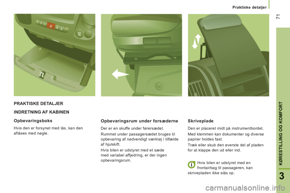 CITROEN JUMPER 2013 InstruktionsbØger (in Danish) 71
3
KØ
RESTILLING OG KOMFOR
T
Praktiske detaljer
INDRETNING AF KABINEN
Opbevarin
gsrum under forsæderne
Der er en skuffe under førersædet.
Rummet under passagersædet bruges til
o CITROEN JUMPER 2013 InstruktionsbØger (in Danish) 71
3
KØ
RESTILLING OG KOMFOR
T
Praktiske detaljer
INDRETNING AF KABINEN
Opbevarin
gsrum under forsæderne
Der er en skuffe under førersædet.
Rummet under passagersædet bruges til
o