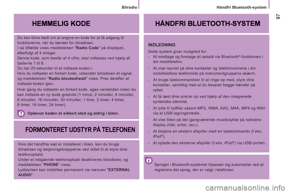 CITROEN JUMPER 2013  InstruktionsbØger (in Danish)    
Håndfri Bluetooth-system
   
Du kan blive bedt om at angive en kode for at få adgang til 
funktionerne, når du tænder for bilradioen. 
  I så tilfælde vises meddelelsen " Radio Code 
" på d