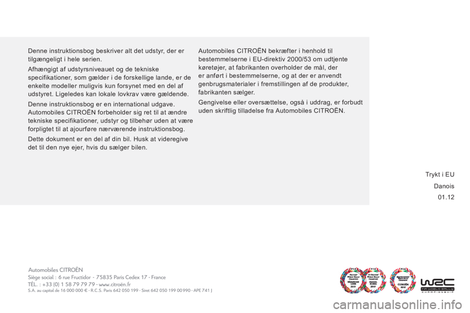 CITROEN JUMPER 2012 InstruktionsbØger (in Danish) 01.12 Denne instruktionsbog beskriver alt det udstyr, der er
tilgængeligt i hele serien.
Afhængigt af udstyrsniveauet og de tekniske
specifikationer, som gælder i de forskellige lande, er CITROEN JUMPER 2012 InstruktionsbØger (in Danish) 01.12 Denne instruktionsbog beskriver alt det udstyr, der er
tilgængeligt i hele serien.
Afhængigt af udstyrsniveauet og de tekniske
specifikationer, som gælder i de forskellige lande, er