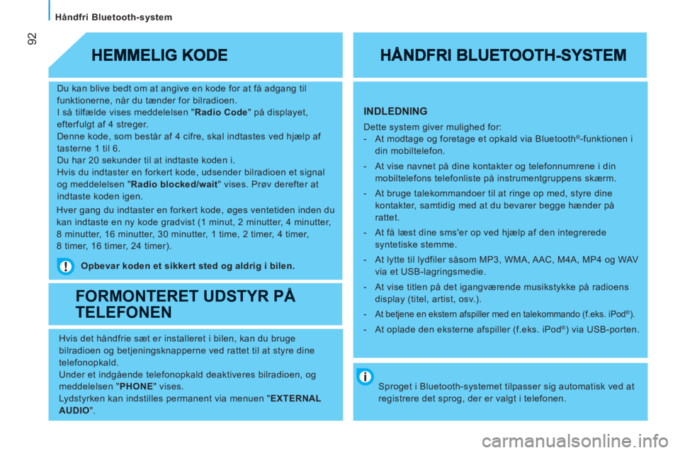 CITROEN JUMPER 2012  InstruktionsbØger (in Danish) 92
   
Håndfri Bluetooth-system 
   
Du kan blive bedt om at angive en kode for at få adgang til 
funktionerne, når du tænder for bilradioen. 
  I så tilfælde vises meddelelsen " Radio Code 
" p