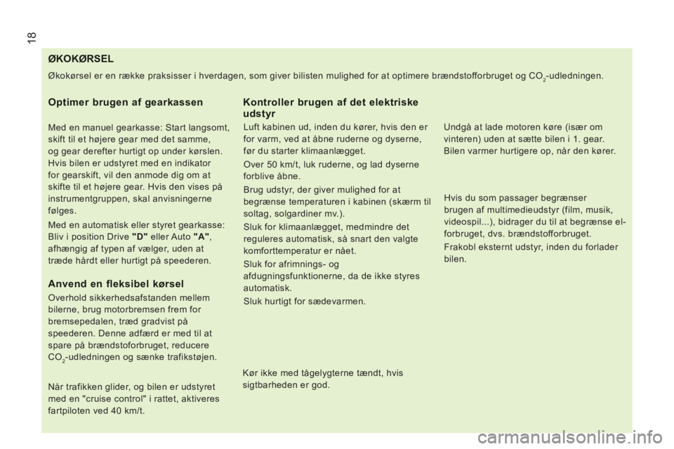 CITROEN JUMPER 2012 InstruktionsbØger (in Danish) 18
ØKOKØRSEL
Økokørsel er en række praksisser i hverdagen, som giver bilisten mulighed for at optimere brændstofforbruget og CO CITROEN JUMPER 2012 InstruktionsbØger (in Danish) 18
ØKOKØRSEL
Økokørsel er en række praksisser i hverdagen, som giver bilisten mulighed for at optimere brændstofforbruget og CO