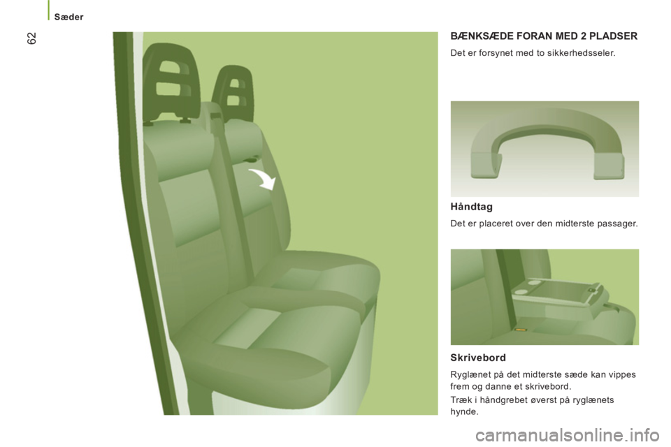 CITROEN JUMPER 2012 InstruktionsbØger (in Danish)
Sæder
62
BÆNKSÆDE FORAN MED 2 PLADSER
Det er forsynet med to sikkerhedsseler.
Håndtag
Det er placeret over den midterste passager.
Skrivebord
Ryglænet på det midters CITROEN JUMPER 2012 InstruktionsbØger (in Danish)
Sæder
62
BÆNKSÆDE FORAN MED 2 PLADSER
Det er forsynet med to sikkerhedsseler.
Håndtag
Det er placeret over den midterste passager.
Skrivebord
Ryglænet på det midters