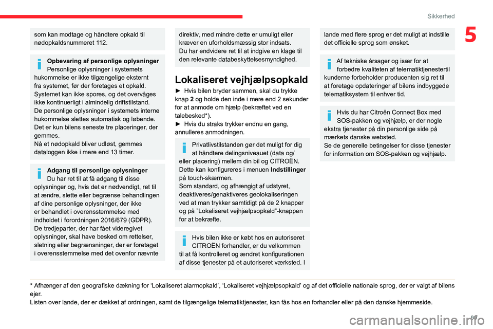 CITROEN JUMPER SPACETOURER 2021 InstruktionsbØger (in Danish) 99
Sikkerhed
5som kan modtage og håndtere opkald til
nødopkaldsnummeret 112.
Opbevaring af personlige oplysninger
Personlige oplysninger i systemets
hukommelse er ikke tilgængelige eksternt
fra CITROEN JUMPER SPACETOURER 2021 InstruktionsbØger (in Danish) 99
Sikkerhed
5som kan modtage og håndtere opkald til
nødopkaldsnummeret 112.
Opbevaring af personlige oplysninger
Personlige oplysninger i systemets
hukommelse er ikke tilgængelige eksternt
fra