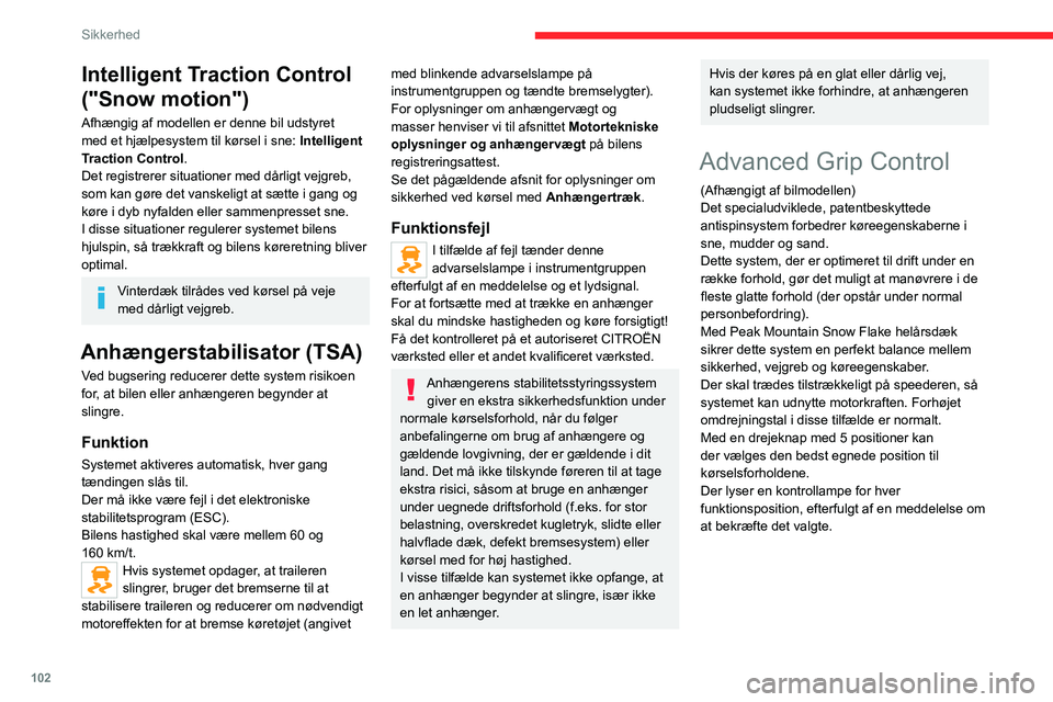 CITROEN JUMPER SPACETOURER 2021  InstruktionsbØger (in Danish) 102
Sikkerhed
Intelligent Traction Control 
("Snow motion")
Afhængig af modellen er denne bil udstyret 
med et hjælpesystem til kørsel i sne: Intelligent 
Traction Control .
Det registrerer