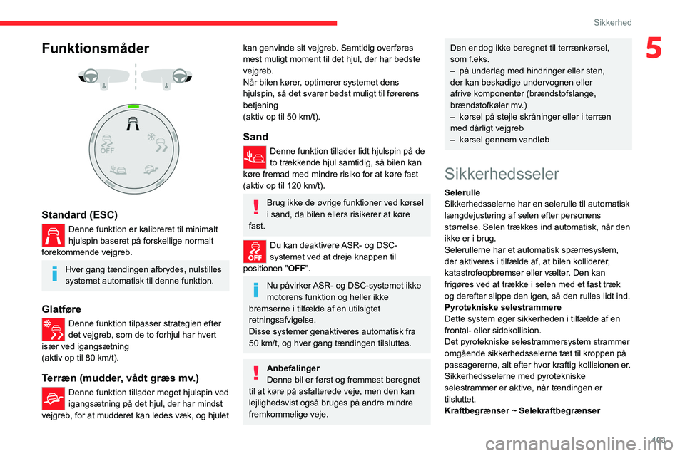 CITROEN JUMPER SPACETOURER 2021 InstruktionsbØger (in Danish) 103
Sikkerhed
5Funktionsmåder
Standard (ESC)
Denne funktion er kalibreret til minimalt
hjulspin baseret på forskellige normalt
forekommende vejgreb.
Hver gang tændingen afbrydes, nulstille CITROEN JUMPER SPACETOURER 2021 InstruktionsbØger (in Danish) 103
Sikkerhed
5Funktionsmåder
Standard (ESC)
Denne funktion er kalibreret til minimalt
hjulspin baseret på forskellige normalt
forekommende vejgreb.
Hver gang tændingen afbrydes, nulstille