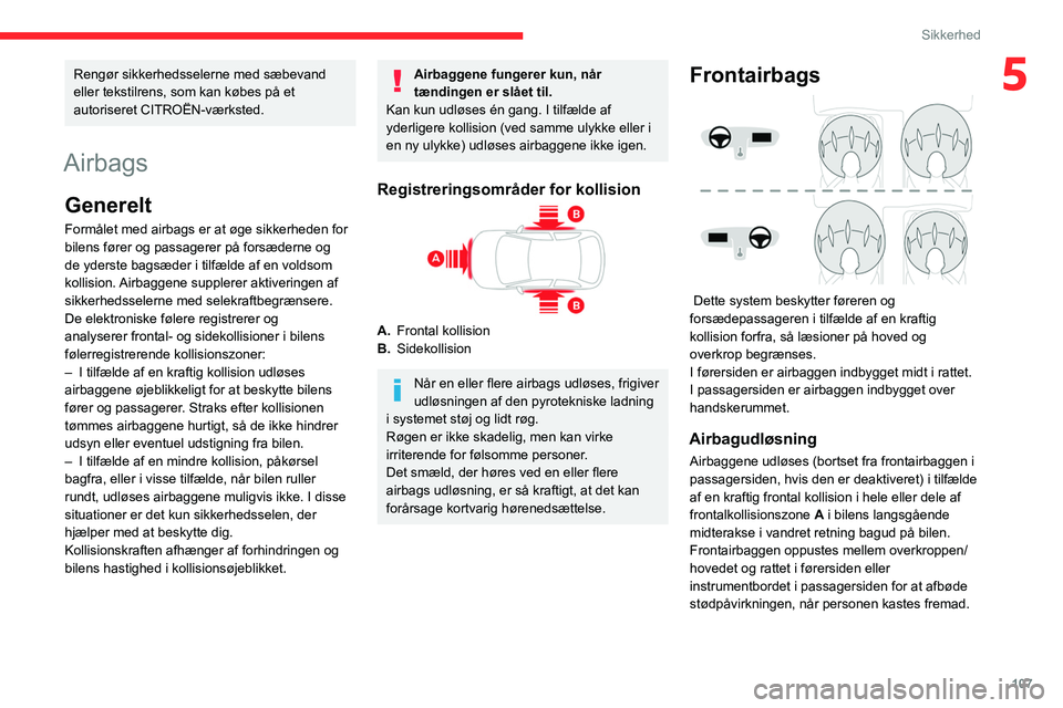 CITROEN JUMPER SPACETOURER 2021  InstruktionsbØger (in Danish) 107
Sikkerhed
5Rengør sikkerhedsselerne med sæbevand 
eller tekstilrens, som kan købes på et 
autoriseret CITROËN-værksted.
Airbags
Generelt
Formålet med airbags er at øge sikkerheden for 
bil