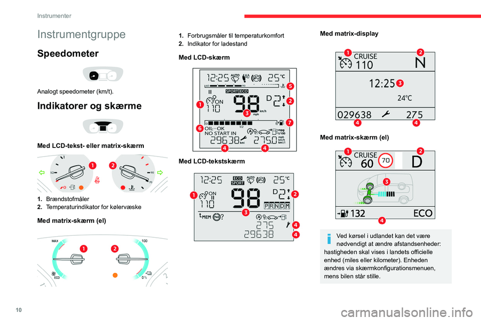 CITROEN JUMPER SPACETOURER 2021 InstruktionsbØger (in Danish) 10
Instrumenter
Instrumentgruppe
Speedometer
Analogt speedometer (km/t).
Indikatorer og skærme
Med LCD-tekst- eller matrix-skærm
1.Brændstofmåler
2. Temperaturindikator for kølervæske
M CITROEN JUMPER SPACETOURER 2021 InstruktionsbØger (in Danish) 10
Instrumenter
Instrumentgruppe
Speedometer
Analogt speedometer (km/t).
Indikatorer og skærme
Med LCD-tekst- eller matrix-skærm
1.Brændstofmåler
2. Temperaturindikator for kølervæske
M