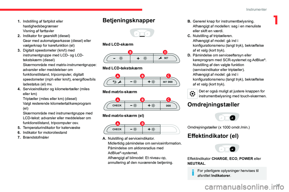 CITROEN JUMPER SPACETOURER 2021 InstruktionsbØger (in Danish) 11
Instrumenter
11.Indstilling af fartpilot eller
hastighedsbegrænser
Visning af farttavler
2. Indikator for gearskift (diesel)
Gear med automatgearkasse (diesel) eller
vælgerknap for kørefunktio CITROEN JUMPER SPACETOURER 2021 InstruktionsbØger (in Danish) 11
Instrumenter
11.Indstilling af fartpilot eller
hastighedsbegrænser
Visning af farttavler
2. Indikator for gearskift (diesel)
Gear med automatgearkasse (diesel) eller
vælgerknap for kørefunktio