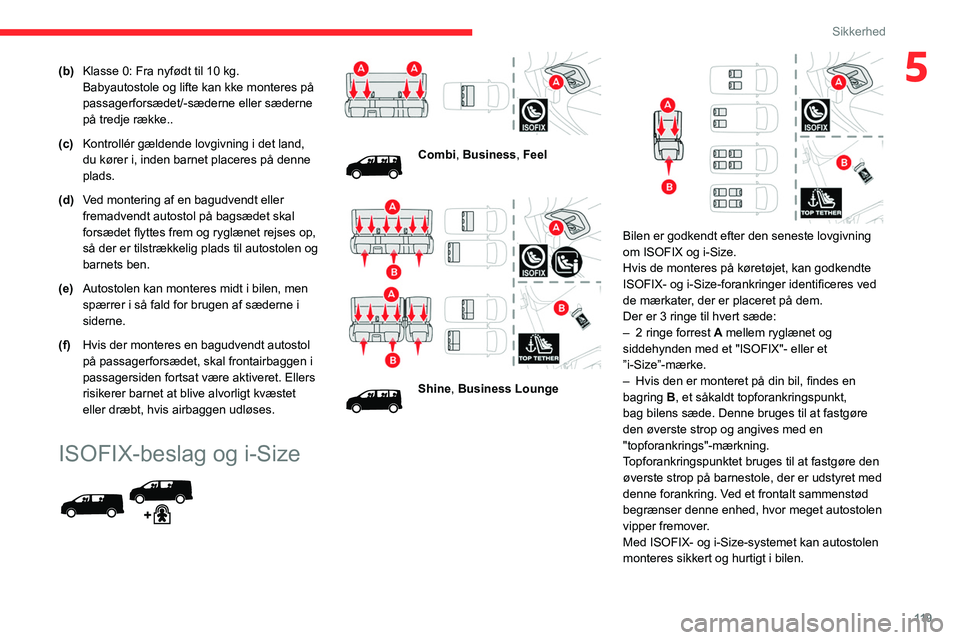 CITROEN JUMPER SPACETOURER 2021 InstruktionsbØger (in Danish) 11 9
Sikkerhed
5(b)Klasse 0: Fra nyfødt til 10 kg.
Babyautostole og lifte kan kke monteres på
passagerforsædet/-sæderne eller sæderne
på tredje række..
(c) Kontrollér gældende lovgivning i CITROEN JUMPER SPACETOURER 2021 InstruktionsbØger (in Danish) 11 9
Sikkerhed
5(b)Klasse 0: Fra nyfødt til 10 kg.
Babyautostole og lifte kan kke monteres på
passagerforsædet/-sæderne eller sæderne
på tredje række..
(c) Kontrollér gældende lovgivning i
