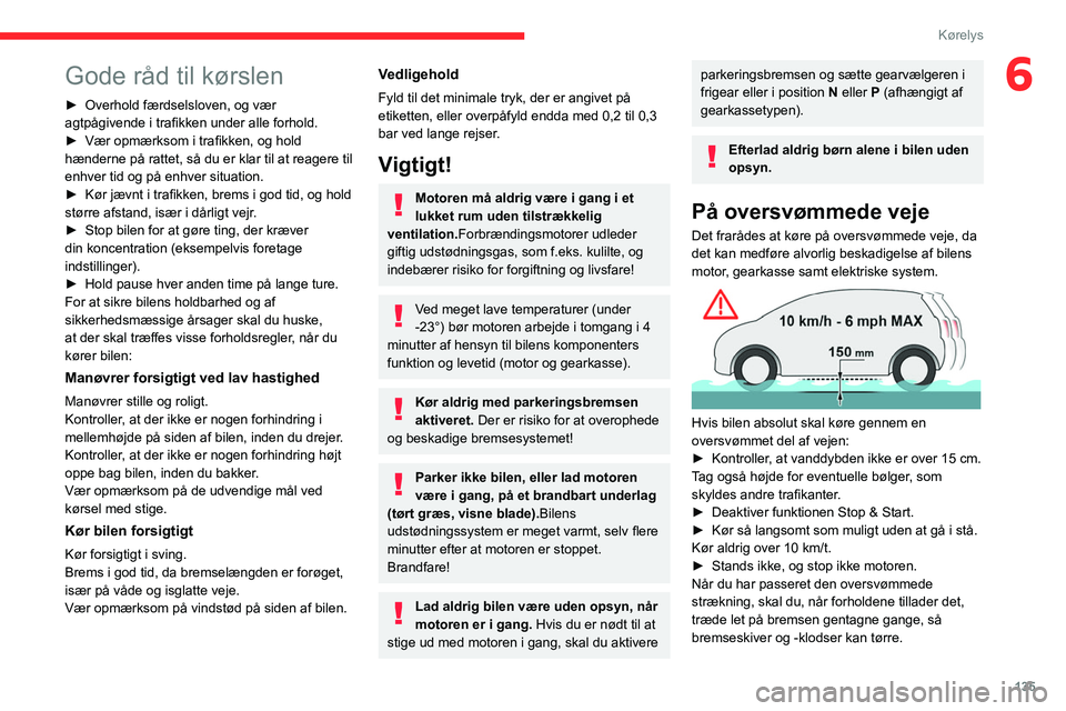 CITROEN JUMPER SPACETOURER 2021  InstruktionsbØger (in Danish) 135
Kørelys
6Gode råd til kørslen
► Overhold færdselsloven, og vær 
agtpågivende i trafikken under alle forhold.
►
 
Vær opmærksom i trafikken, og hold 
hænderne på rattet, så du er kla