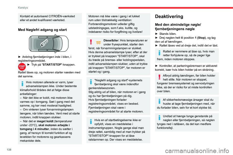 CITROEN JUMPER SPACETOURER 2021 InstruktionsbØger (in Danish) 138
Kørelys
Glemt nøgle i tændingslåsen
Når førerdøren åbnes, bliver der vist en
meddelelse efterfulgt af et lydsignal for at
påminde dig om, at nøglen sidder i
tændingslåsen i position CITROEN JUMPER SPACETOURER 2021 InstruktionsbØger (in Danish) 138
Kørelys
Glemt nøgle i tændingslåsen
Når førerdøren åbnes, bliver der vist en
meddelelse efterfulgt af et lydsignal for at
påminde dig om, at nøglen sidder i
tændingslåsen i position