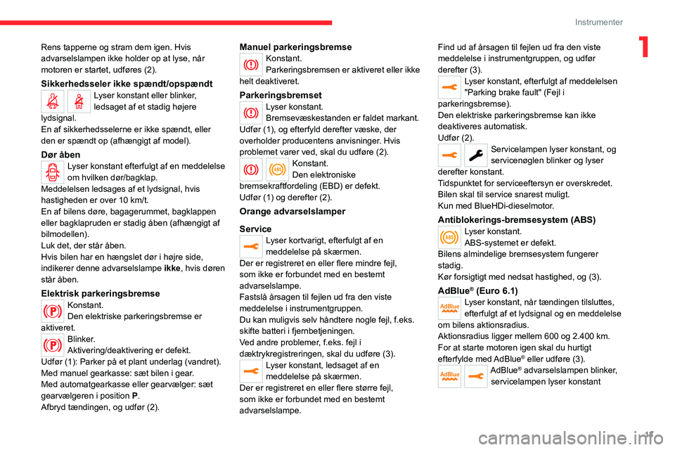 CITROEN JUMPER SPACETOURER 2021  InstruktionsbØger (in Danish) 13
Instrumenter
1Rens tapperne og stram dem igen. Hvis 
advarselslampen ikke holder op at lyse, når 
motoren er startet, udføres (2).
Sikkerhedsseler ikke spændt/opspændtLyser konstant eller blink
