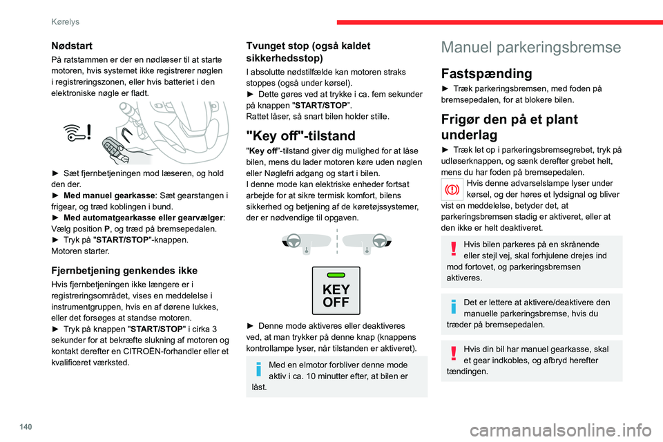 CITROEN JUMPER SPACETOURER 2021 InstruktionsbØger (in Danish) 140
Kørelys
I bil med automatgearkasse skal du
sætte gearvælgeren i position P og
afbryde tændingen.
Elektrisk
parkeringsbremse
I automatisk funktion aktiverer systemet
automatisk parkeringsbr CITROEN JUMPER SPACETOURER 2021 InstruktionsbØger (in Danish) 140
Kørelys
I bil med automatgearkasse skal du
sætte gearvælgeren i position P og
afbryde tændingen.
Elektrisk
parkeringsbremse
I automatisk funktion aktiverer systemet
automatisk parkeringsbr