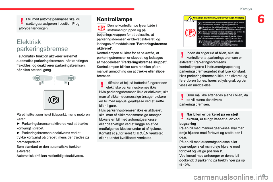 CITROEN JUMPER SPACETOURER 2021 InstruktionsbØger (in Danish) 141
Kørelys
6I bil med automatgearkasse skal du
sætte gearvælgeren i position P og
afbryde tændingen.
Elektrisk
parkeringsbremse
I automatisk funktion aktiverer systemet
automatisk parkeringsb CITROEN JUMPER SPACETOURER 2021 InstruktionsbØger (in Danish) 141
Kørelys
6I bil med automatgearkasse skal du
sætte gearvælgeren i position P og
afbryde tændingen.
Elektrisk
parkeringsbremse
I automatisk funktion aktiverer systemet
automatisk parkeringsb