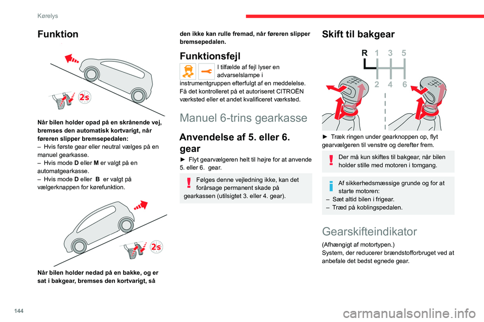 CITROEN JUMPER SPACETOURER 2021 InstruktionsbØger (in Danish) 144
Kørelys
Funktion
Afhængigt af køresituationen og bilens udstyr
kan dette system tilråde at springe et eller flere
gear over.
Anbefalingerne til gearskifte er ikke obligatoriske.
Vejtypen, t CITROEN JUMPER SPACETOURER 2021 InstruktionsbØger (in Danish) 144
Kørelys
Funktion
Afhængigt af køresituationen og bilens udstyr
kan dette system tilråde at springe et eller flere
gear over.
Anbefalingerne til gearskifte er ikke obligatoriske.
Vejtypen, t