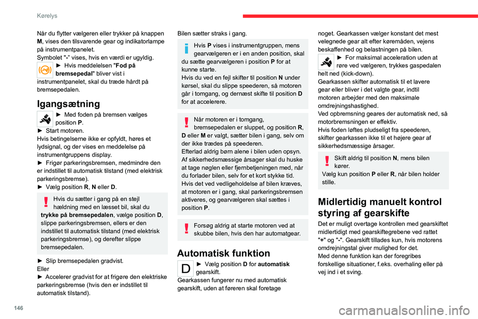 CITROEN JUMPER SPACETOURER 2021 InstruktionsbØger (in Danish) 146
Kørelys
Efter et øjeblik uden aktivering af tangenterne
ved rattet går gearkassen tilbage til automatisk
funktion.
Krybe (bevæge sig uden
brug af speederen)
Med denne funktion er meget nemt CITROEN JUMPER SPACETOURER 2021 InstruktionsbØger (in Danish) 146
Kørelys
Efter et øjeblik uden aktivering af tangenterne
ved rattet går gearkassen tilbage til automatisk
funktion.
Krybe (bevæge sig uden
brug af speederen)
Med denne funktion er meget nemt