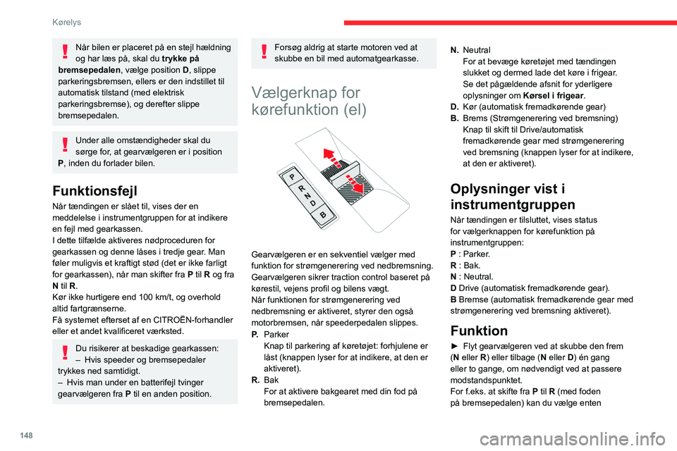 CITROEN JUMPER SPACETOURER 2021 InstruktionsbØger (in Danish) 148
Kørelys
at skubbe fremad to gange uden at passere
modstandspunktet eller nøjes med én gang og
passere modstandspunktet.
Strømgenerering ved
bremsning
Med bremsefunktion og ved deceleration
CITROEN JUMPER SPACETOURER 2021 InstruktionsbØger (in Danish) 148
Kørelys
at skubbe fremad to gange uden at passere
modstandspunktet eller nøjes med én gang og
passere modstandspunktet.
Strømgenerering ved
bremsning
Med bremsefunktion og ved deceleration