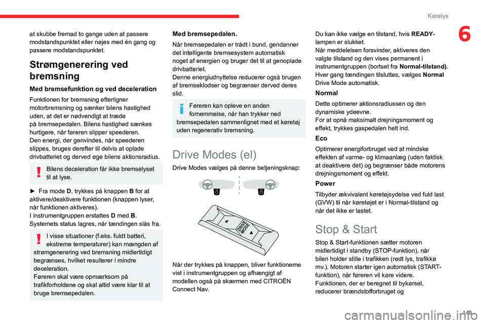 CITROEN JUMPER SPACETOURER 2021 InstruktionsbØger (in Danish) 149
Kørelys
6at skubbe fremad to gange uden at passere
modstandspunktet eller nøjes med én gang og
passere modstandspunktet.
Strømgenerering ved
bremsning
Med bremsefunktion og ved deceleration CITROEN JUMPER SPACETOURER 2021 InstruktionsbØger (in Danish) 149
Kørelys
6at skubbe fremad to gange uden at passere
modstandspunktet eller nøjes med én gang og
passere modstandspunktet.
Strømgenerering ved
bremsning
Med bremsefunktion og ved deceleration
