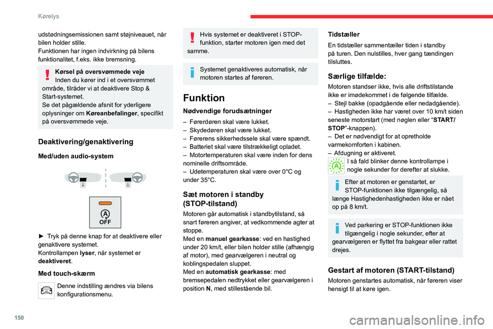 CITROEN JUMPER SPACETOURER 2021 InstruktionsbØger (in Danish) 150
Kørelys
Med manuel gearkasse: Koblingspedal trædes
helt i bund.
Med en automatgearkasse :
– Med vælgeren i position D eller M: uden at
træde på bremsepedalen.
– Med vælgeren i posit CITROEN JUMPER SPACETOURER 2021 InstruktionsbØger (in Danish) 150
Kørelys
Med manuel gearkasse: Koblingspedal trædes
helt i bund.
Med en automatgearkasse :
– Med vælgeren i position D eller M: uden at
træde på bremsepedalen.
– Med vælgeren i posit