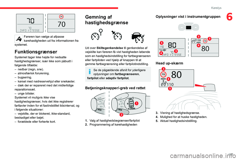 CITROEN JUMPER SPACETOURER 2021 InstruktionsbØger (in Danish) 157
Kørelys
6
Føreren kan vælge at afpasse
kørehastigheden ud fra informationen fra
systemet.
Funktionsgrænser
Systemet tager ikke højde for nedsatte
hastighedsgrænser, især ikke som påb CITROEN JUMPER SPACETOURER 2021 InstruktionsbØger (in Danish) 157
Kørelys
6
Føreren kan vælge at afpasse
kørehastigheden ud fra informationen fra
systemet.
Funktionsgrænser
Systemet tager ikke højde for nedsatte
hastighedsgrænser, især ikke som påb