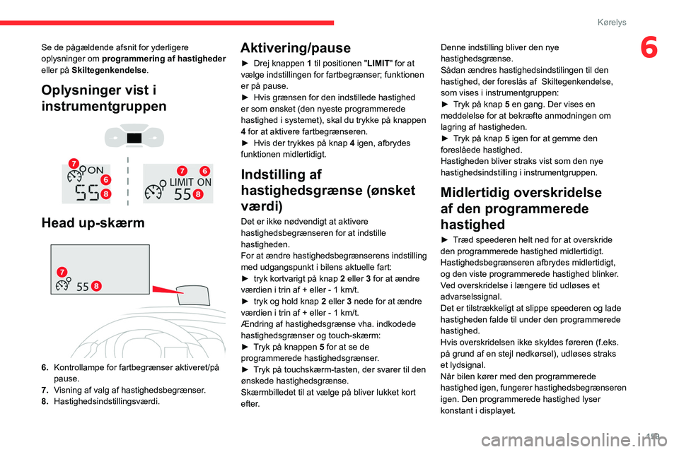 CITROEN JUMPER SPACETOURER 2021 InstruktionsbØger (in Danish) 159
Kørelys
6Se de pågældende afsnit for yderligere
oplysninger om programmering af hastigheder
eller på Skiltegenkendelse.
Oplysninger vist i
instrumentgruppen
Head up-skærm
6. Ko CITROEN JUMPER SPACETOURER 2021 InstruktionsbØger (in Danish) 159
Kørelys
6Se de pågældende afsnit for yderligere
oplysninger om programmering af hastigheder
eller på Skiltegenkendelse.
Oplysninger vist i
instrumentgruppen
Head up-skærm
6. Ko