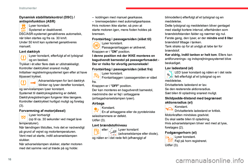 CITROEN JUMPER SPACETOURER 2021  InstruktionsbØger (in Danish) 16
Instrumenter
Dynamisk stabilitetskontrol (DSC) / 
antispinfunktion (ASR)
Lyser konstant.
Systemet er deaktiveret.
DSC/ASR-systemet genaktiveres automatisk, 
når bilen startes og fra ca. 30 km/t.
U