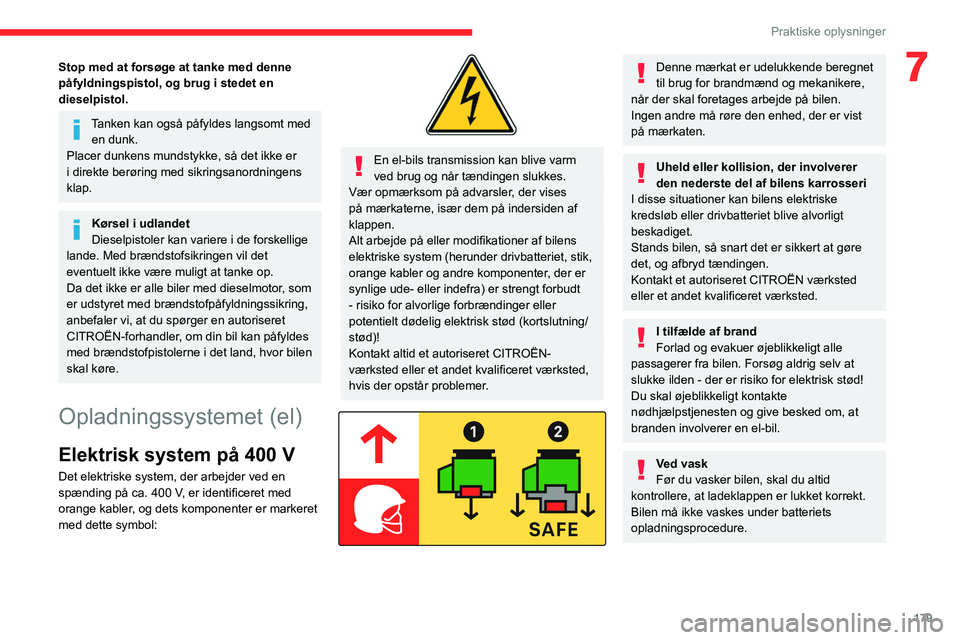 CITROEN JUMPER SPACETOURER 2021  InstruktionsbØger (in Danish) 179
Praktiske oplysninger
7Stop med at forsøge at tanke med denne 
påfyldningspistol, og brug i stedet en 
dieselpistol.
Tanken kan også påfyldes langsomt med en dunk.
Placer dunkens mundstykke, s
