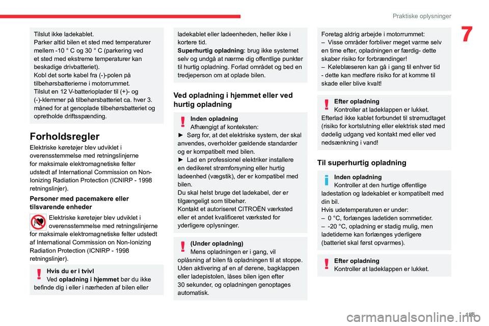 CITROEN JUMPER SPACETOURER 2021  InstruktionsbØger (in Danish) 185
Praktiske oplysninger
7Tilslut ikke ladekablet.
Parker altid bilen et sted med temperaturer 
mellem -10 ° C og 30 ° C (parkering ved 
et sted med ekstreme temperaturer kan 
beskadige drivbatteri