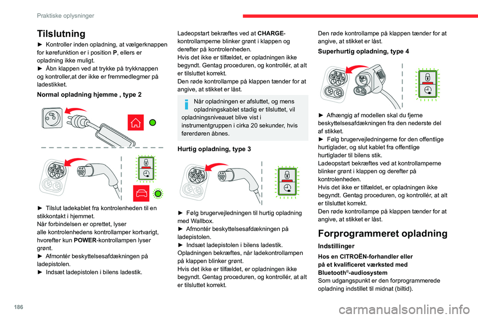 CITROEN JUMPER SPACETOURER 2021  InstruktionsbØger (in Danish) 186
Praktiske oplysninger
Tilslutning
► Kontroller inden opladning, at vælgerknappen 
for kørefunktion er i position  P
, ellers er 
opladning ikke muligt.
►
 
Åbn klappen ved at trykke på try