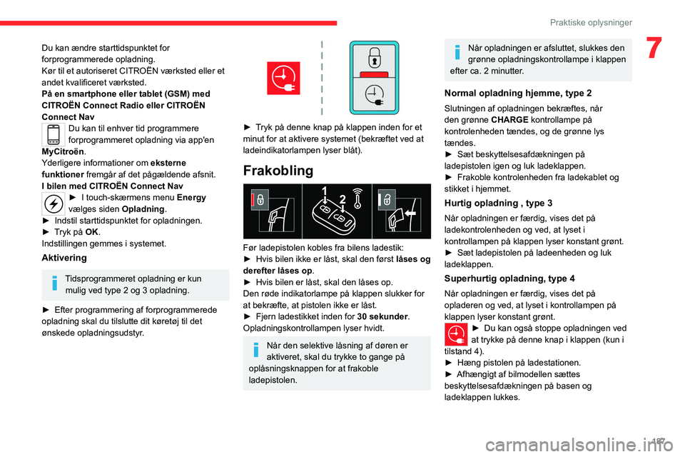 CITROEN JUMPER SPACETOURER 2021  InstruktionsbØger (in Danish) 187
Praktiske oplysninger
7Du kan ændre starttidspunktet for 
forprogrammerede opladning.
Kør til et autoriseret CITROËN værksted eller et 
andet kvalificeret værksted.
På en smartphone eller ta