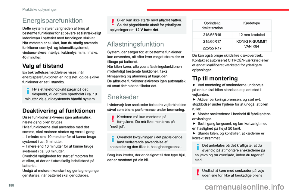 CITROEN JUMPER SPACETOURER 2021  InstruktionsbØger (in Danish) 188
Praktiske oplysninger
Energisparefunktion
Dette system styrer varigheden af   brug af 
bestemte funktioner for at bevare et tilstrækkeligt 
ladeniveau i batteriet med tændingen slukket.
Når mot