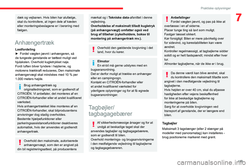 CITROEN JUMPER SPACETOURER 2021  InstruktionsbØger (in Danish) 189
Praktiske oplysninger
7dæk og vejbanen. Hvis bilen har alufælge, 
skal du kontrollere, at ingen dele af kæden 
eller monteringsbeslagene er i berøring med 
fælgen.
Anhængertræk
Lastfordelin