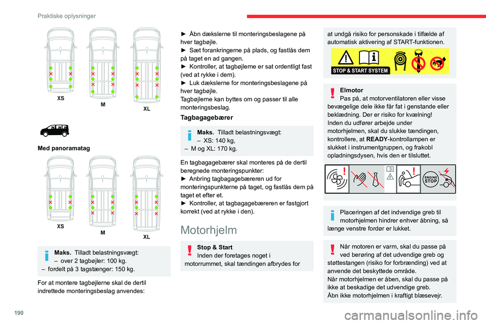 CITROEN JUMPER SPACETOURER 2021  InstruktionsbØger (in Danish) 190
Praktiske oplysninger
 
 
 
Med panoramatag 
 
Maks.  Tilladt belastningsvægt:
–  over 2 tagbøjler: 100   kg.
–
 
fordelt på 3 tagstænger: 150
   kg.
For at montere tagbøjlerne skal de de